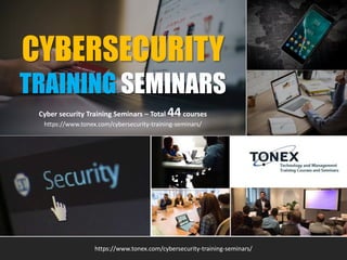 Cyber security Training Seminars – Total 44courses
https://www.tonex.com/cybersecurity-training-seminars/
CYBERSECURITY
TRAINING SEMINARS
https://www.tonex.com/cybersecurity-training-seminars/
 