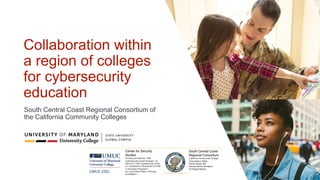 Collaboration within
a region of colleges
for cybersecurity
education
South Central Coast Regional Consortium of
the California Community Colleges
 