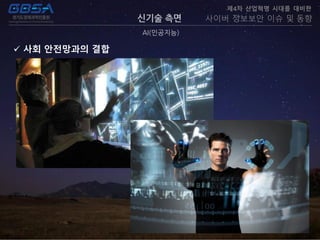 신기술 측면
AI(인공지능)
제4차 산업혁명 시대를 대비한
사이버 정보보안 이슈 및 동향
 사회 안전망과의 결합
 