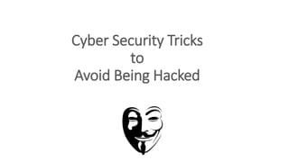 Cyber Security Tricks
to
Avoid Being Hacked
 