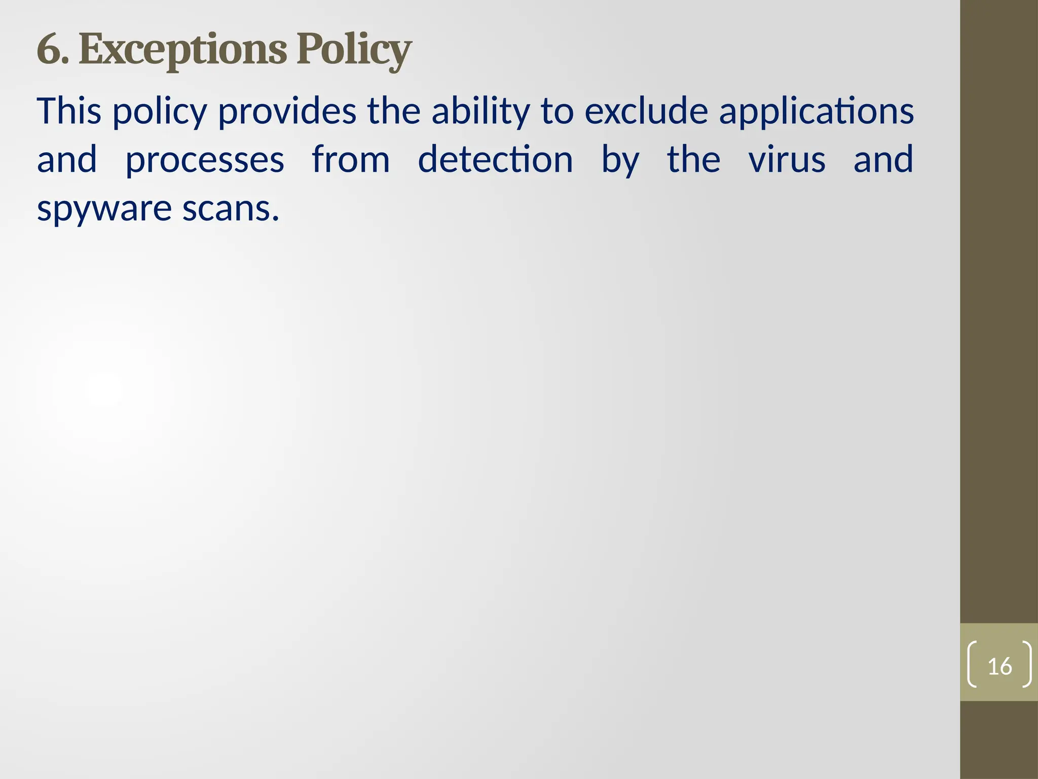 6. Exceptions Policy
This policy provides the ability to exclude applications
and processes from detection by the virus and
spyware scans.
16
 