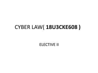 CYBER LAW( 18U3CKE608 )
ELECTIVE II
 