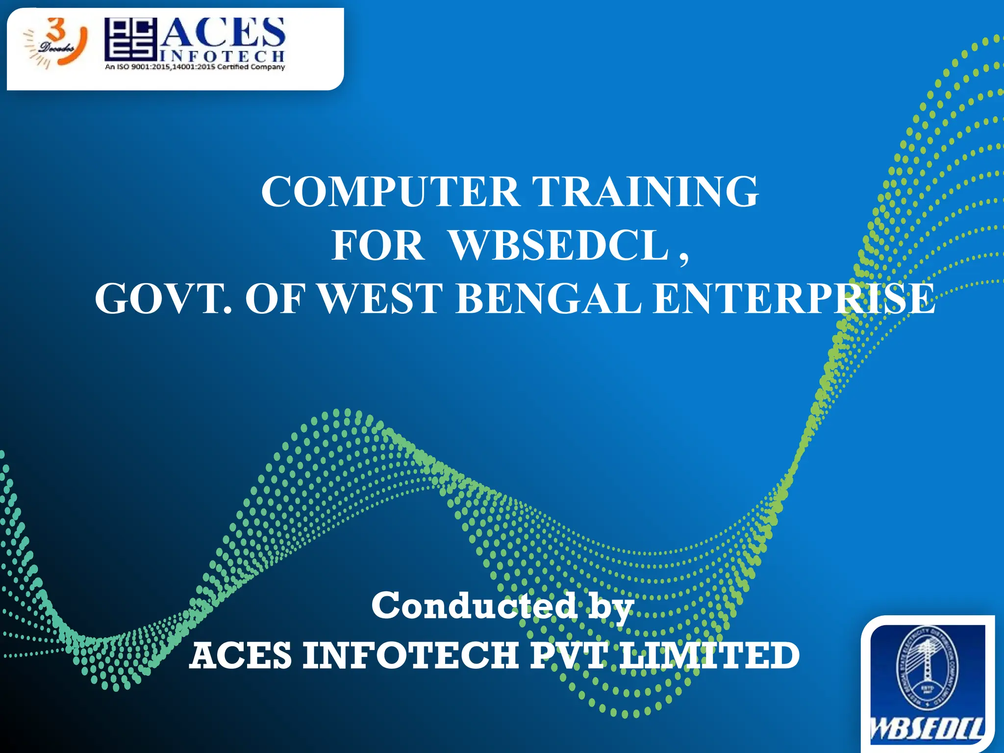COMPUTER TRAINING
FOR WBSEDCL ,
GOVT. OF WEST BENGAL ENTERPRISE
Conducted by
ACES INFOTECH PVT LIMITED
 