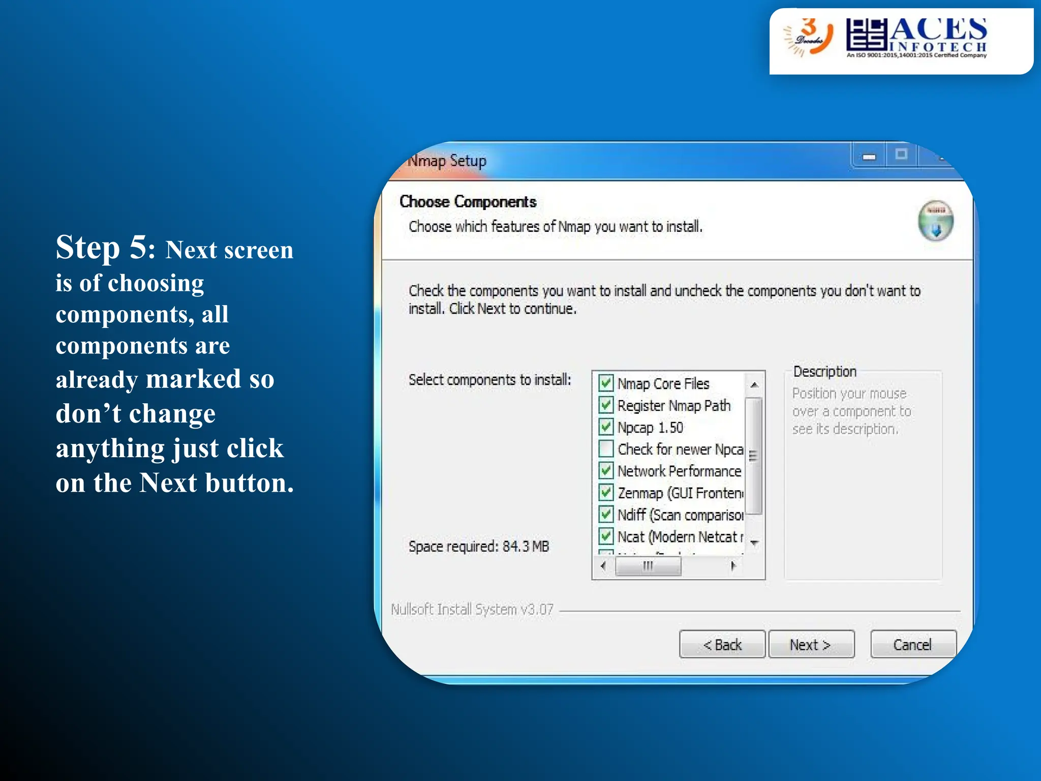 Step 5: Next screen
is of choosing
components, all
components are
already marked so
don’t change
anything just click
on the Next button.
 
