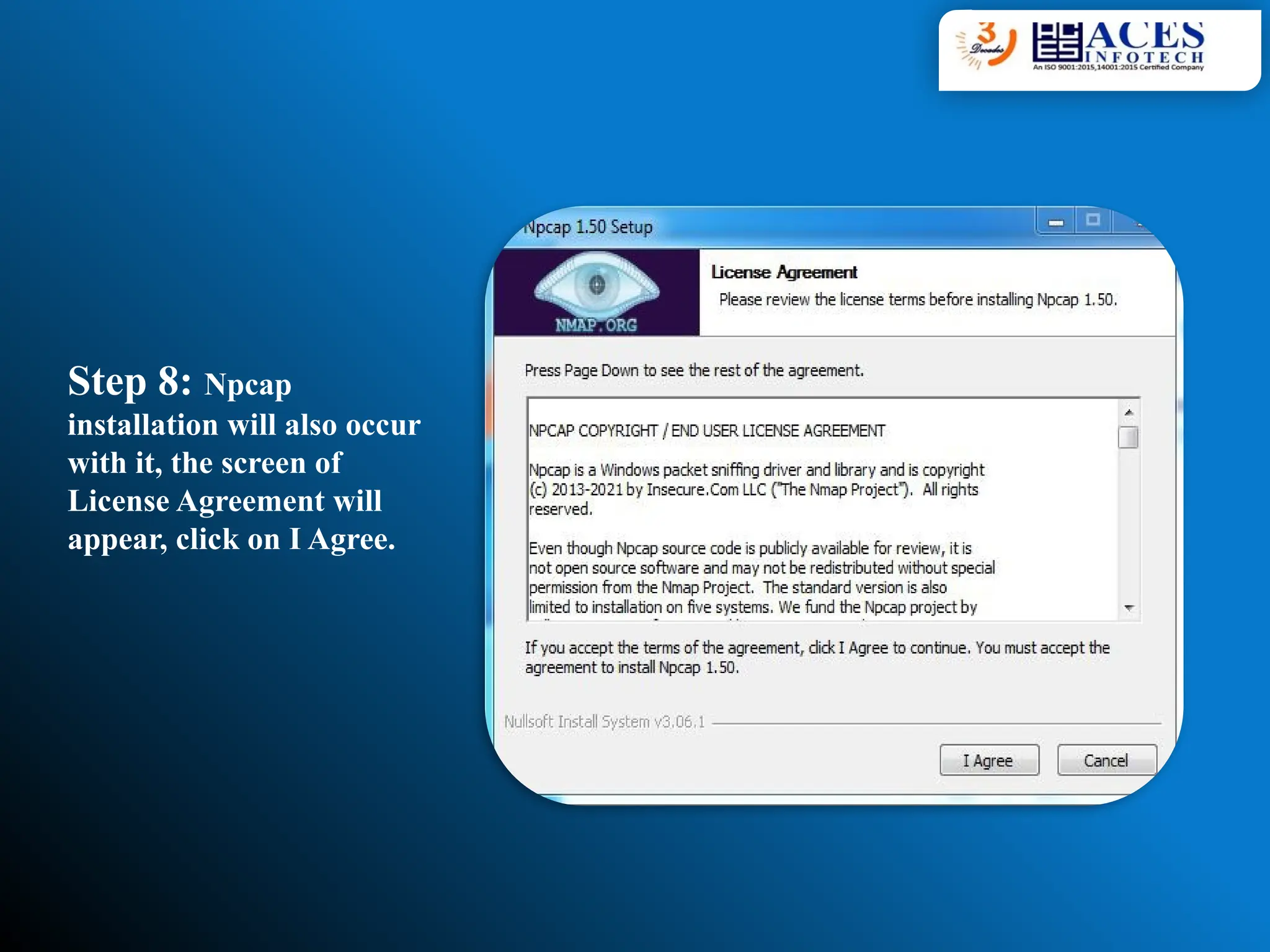 Step 8: Npcap
installation will also occur
with it, the screen of
License Agreement will
appear, click on I Agree.
 