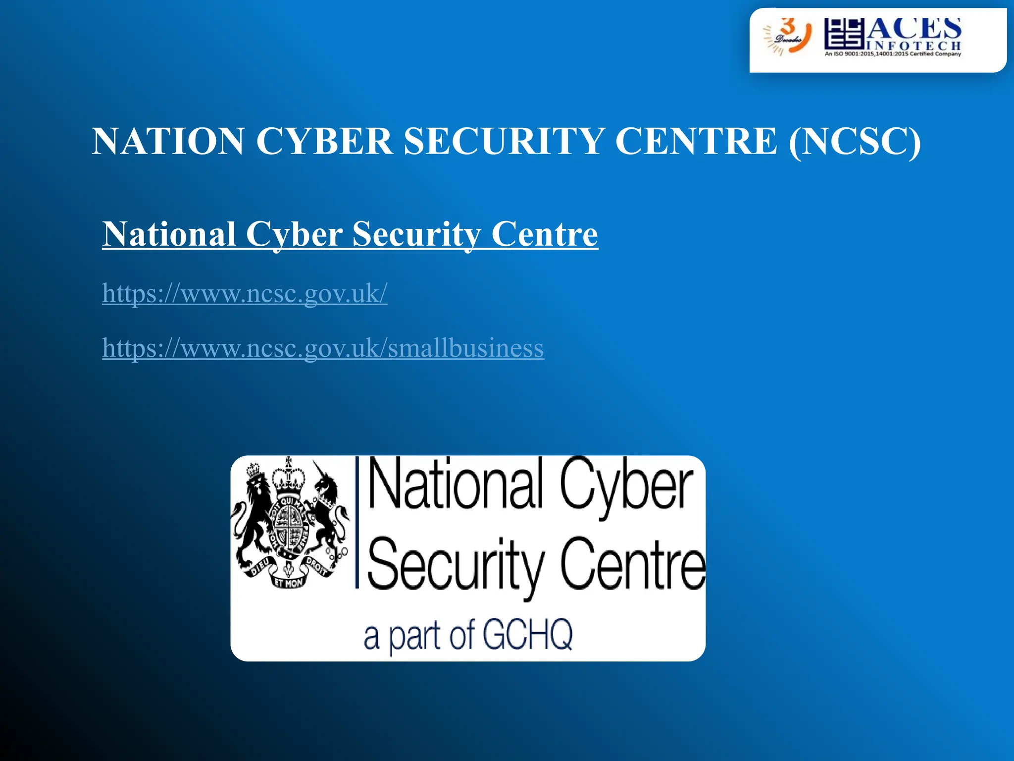 NATION CYBER SECURITY CENTRE (NCSC)
National Cyber Security Centre
https://www.ncsc.gov.uk/
https://www.ncsc.gov.uk/smallbusiness
 
