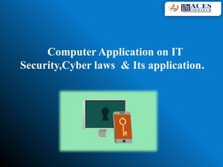 Computer Application on IT
Security,Cyber laws & Its application.
 