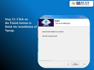 Step 12: Click on
the Finish button to
finish the installation of
Npcap.
 