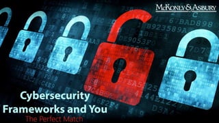 Cybersecurity
Frameworks and You
The Perfect Match
 