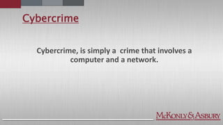Cybercrime
Cybercrime, is simply a crime that involves a
computer and a network.
 