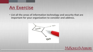An Exercise
• List all the areas of information technology and security that are
important for your organization to consider and address.
 