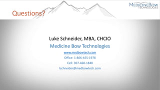 Questions?
Luke Schneider, MBA, CHCIO
Medicine Bow Technologies
www.medbowtech.com
Office: 1-866-455-1978
Cell: 307-460-1848
lschneider@medbowtech.com
 