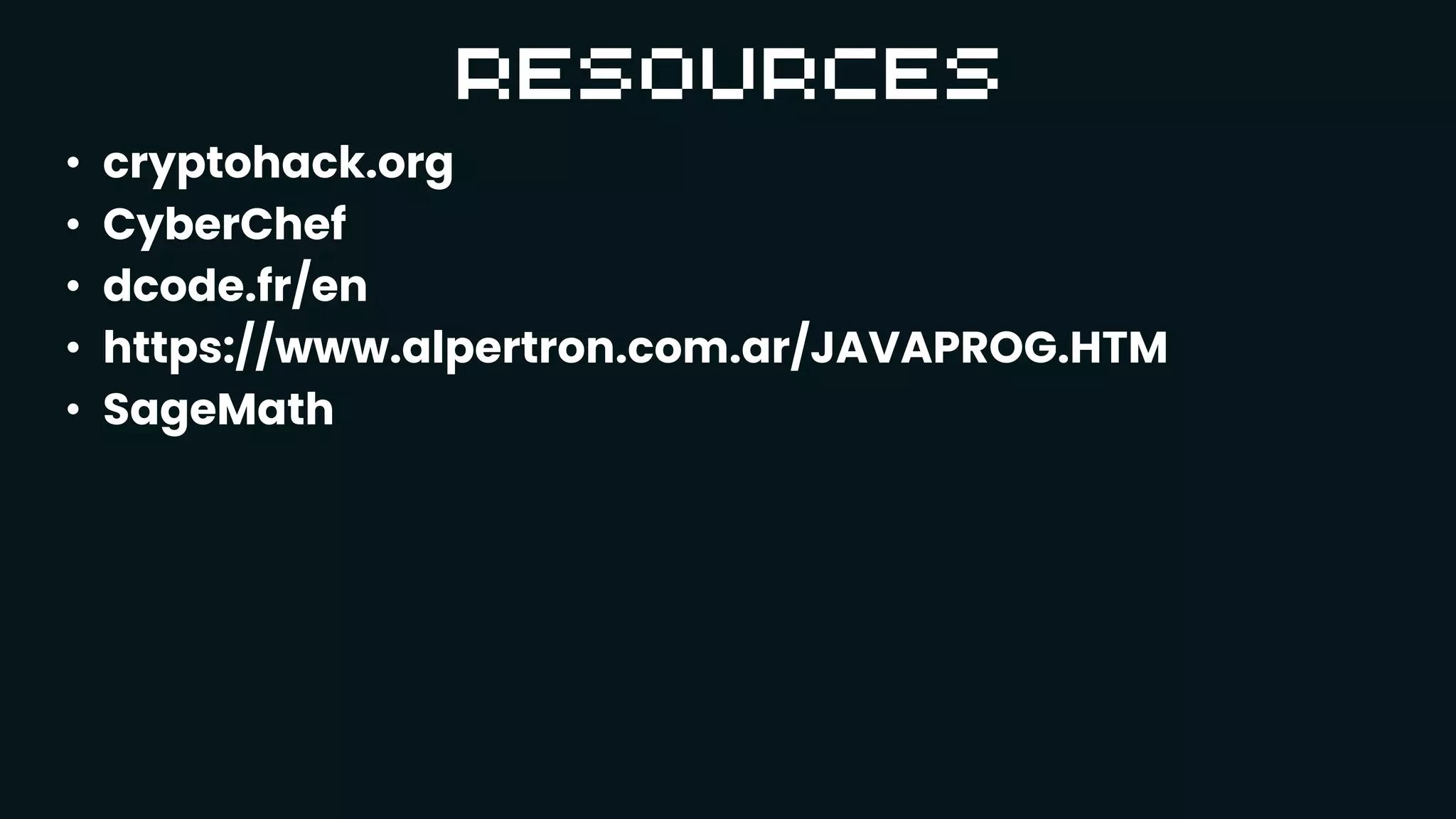 • cryptohack.org
• CyberChef
• dcode.fr/en
• https://www.alpertron.com.ar/JAVAPROG.HTM
• SageMath
 