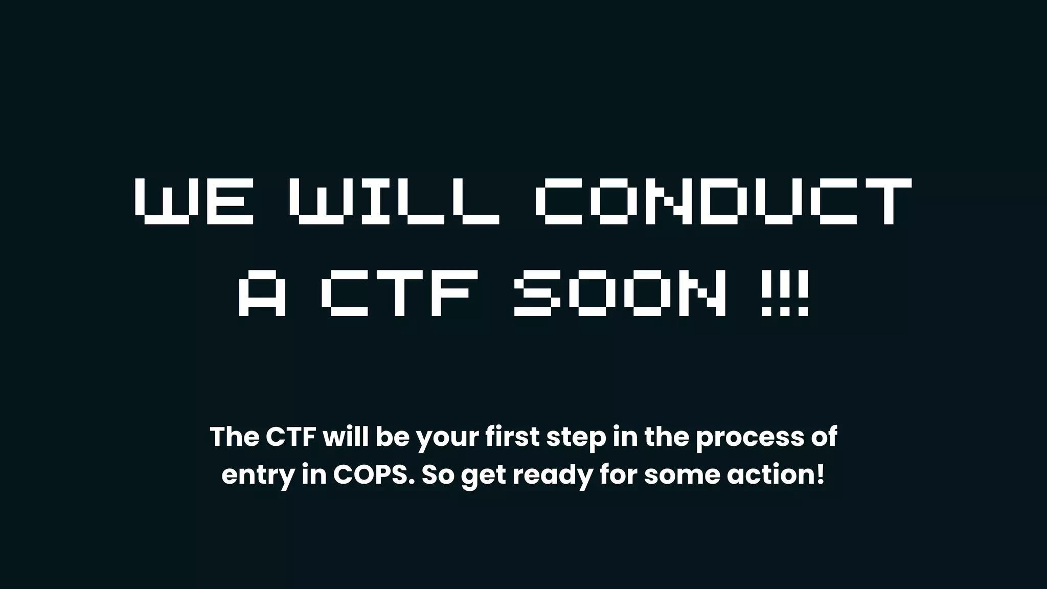 The CTF will be your first step in the process of
entry in COPS. So get ready for some action!
 