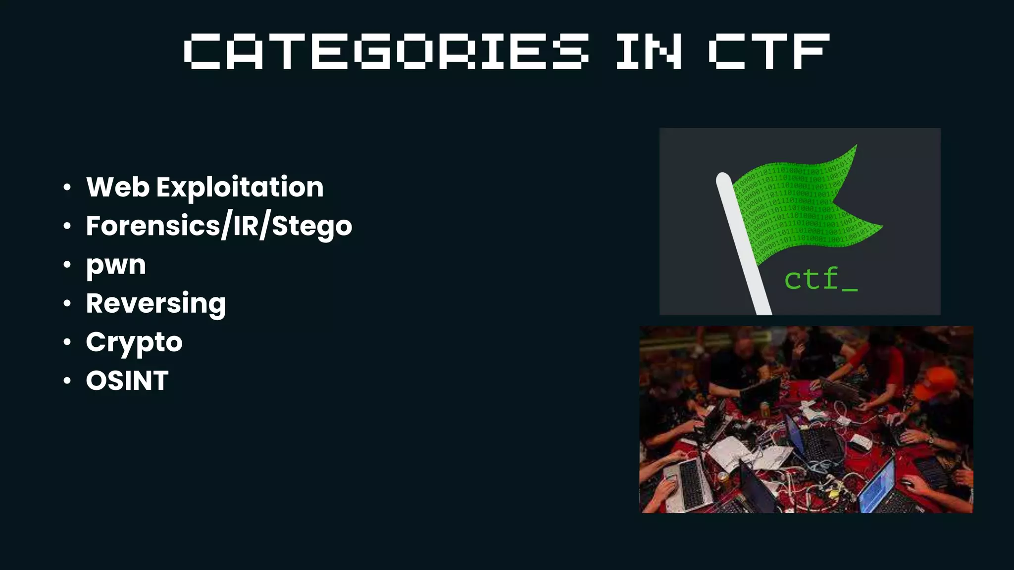 • Web Exploitation
• Forensics/IR/Stego
• pwn
• Reversing
• Crypto
• OSINT
 