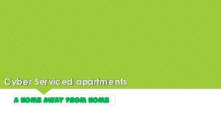 Cyber Serviced apartments
A home away from Home
 