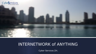 INTERNETWORK of ANYTHING
Cyber Services Zrt.
WE ESTABLISH ORDER
 