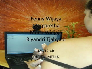 Fenny Wijaya Margaretha Mona Widjaja Riyandri Tjahyadi MC 12-4B DIGITAL MEDIA 