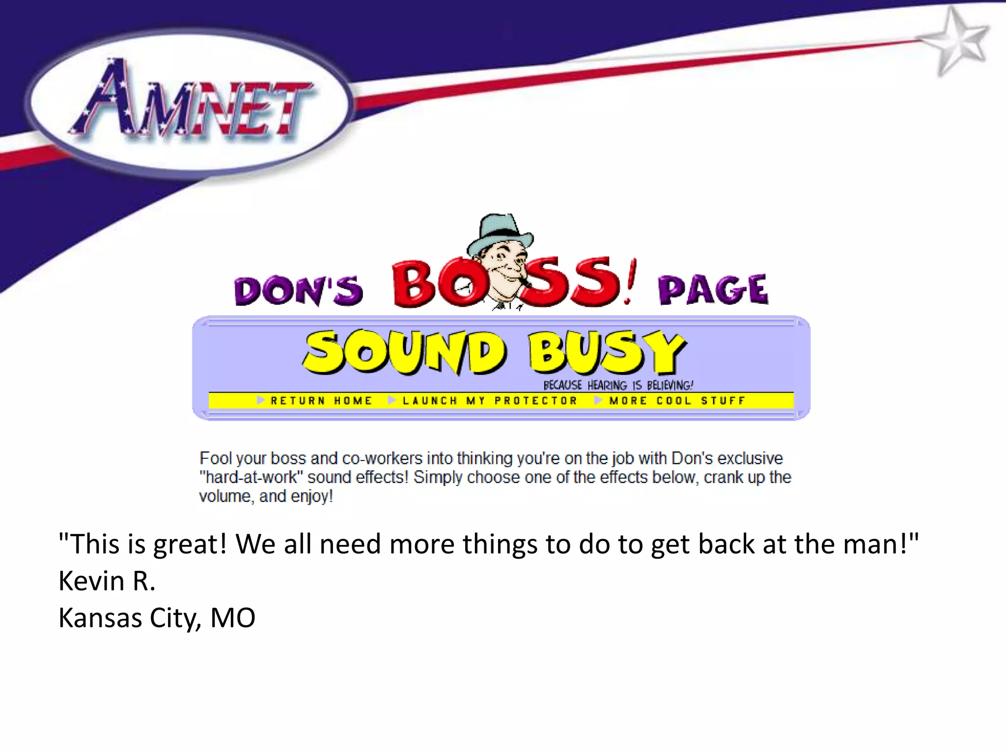 "This is great! We all need more things to do to get back at the man!"
Kevin R.
Kansas City, MO
 