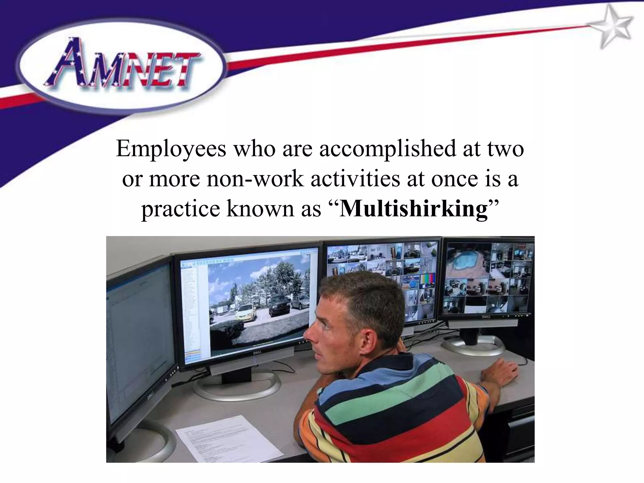 Employees who are accomplished at two
or more non-work activities at once is a
  practice known as “Multishirking”
 
