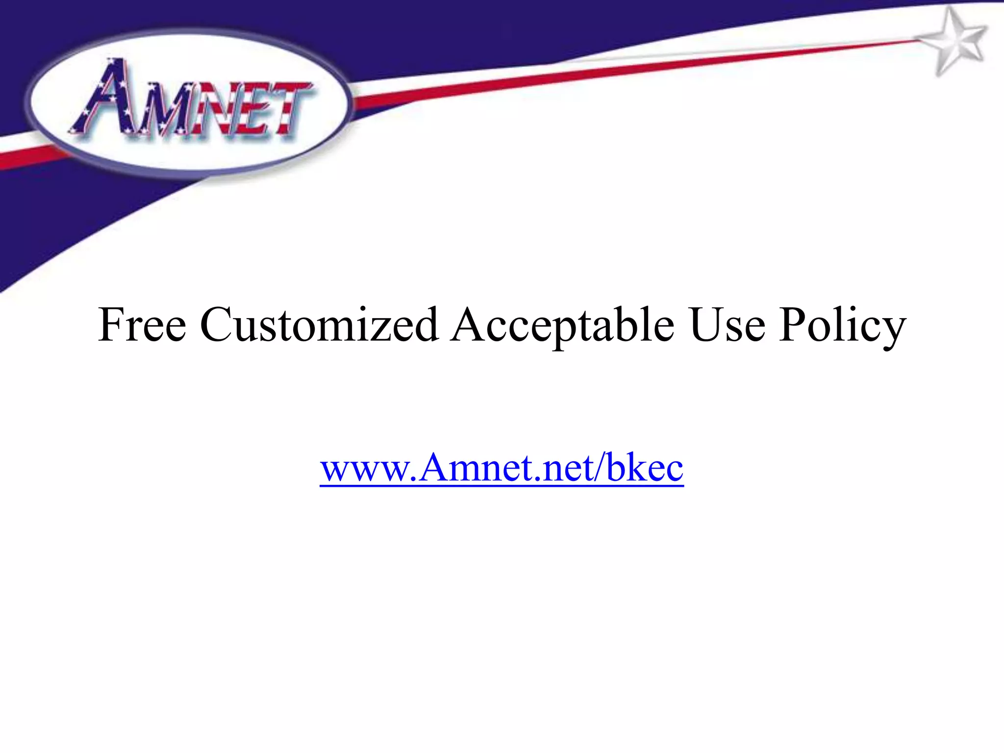 Free Customized Acceptable Use Policy

          www.Amnet.net/bkec
 