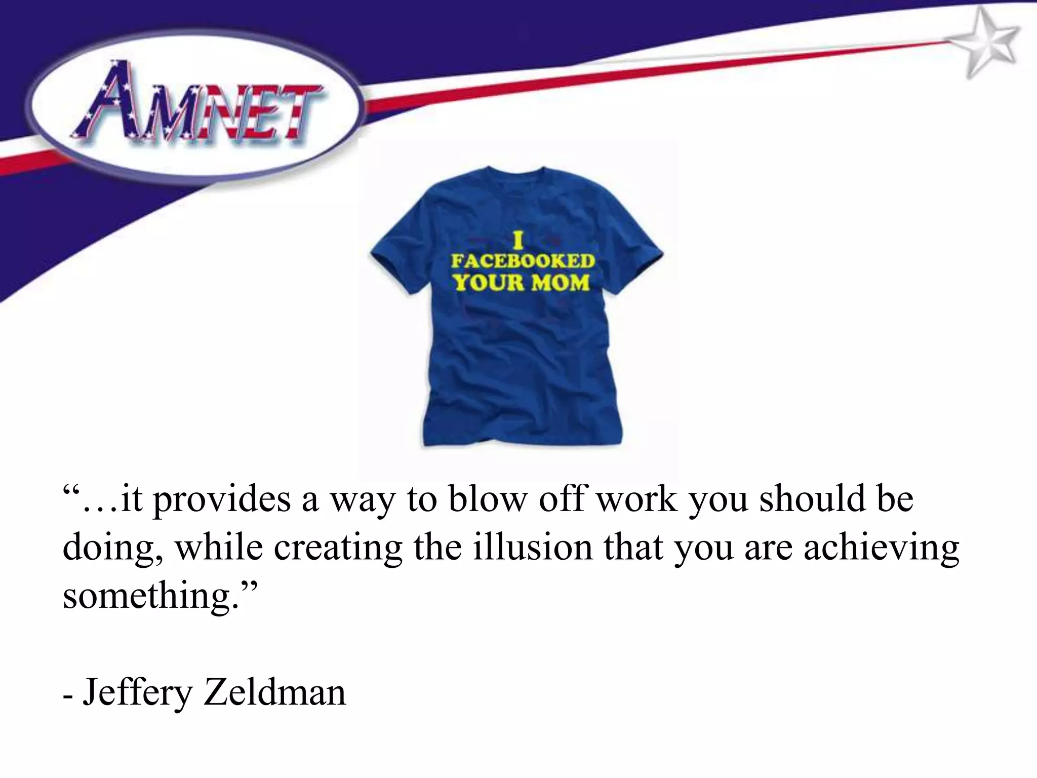 “…it provides a way to blow off work you should be
doing, while creating the illusion that you are achieving
something.”

- Jeffery Zeldman
 