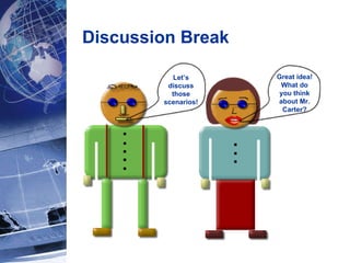 Discussion Break Let’s discuss those scenarios! Great idea! What do you think about Mr. Carter? 