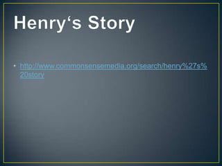 • http://www.commonsensemedia.org/search/henry%27s%
  20story
 