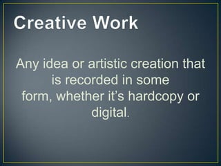 Any idea or artistic creation that
      is recorded in some
 form, whether it’s hardcopy or
             digital.
 