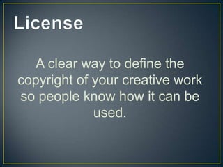 A clear way to define the
copyright of your creative work
so people know how it can be
             used.
 