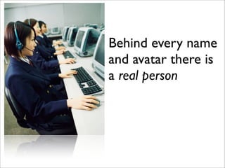 Behind every name
and avatar there is
a real person
 