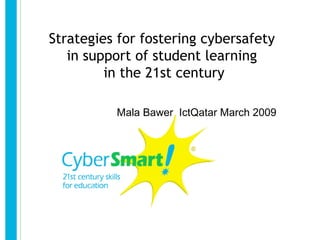 Strategies for fostering cybersafety
   in support of student learning
         in the 21st century

          Mala Bawer IctQatar March 2009
 