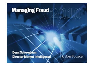 Managing Fraud




       Doug Schwegman
       Director Market Intelligence
Managing Fraud Management: Work the Process
 