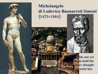 Michelangelo  di Lodovico Buonarroti Simoni  (1475-1564)   The marble not yet carved can hold the form of every thought the greatest artist has.  