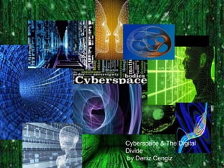 Cyberspace & The Digital
Divide
by Deniz Cengiz
 
