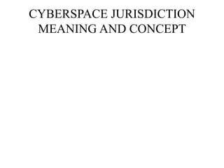 CYBERSPACE JURISDICTION
MEANING AND CONCEPT
 