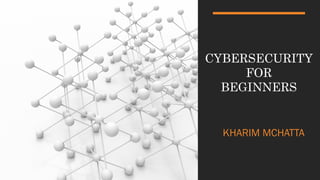 CYBERSECURITY
FOR
BEGINNERS
KHARIM MCHATTA
 