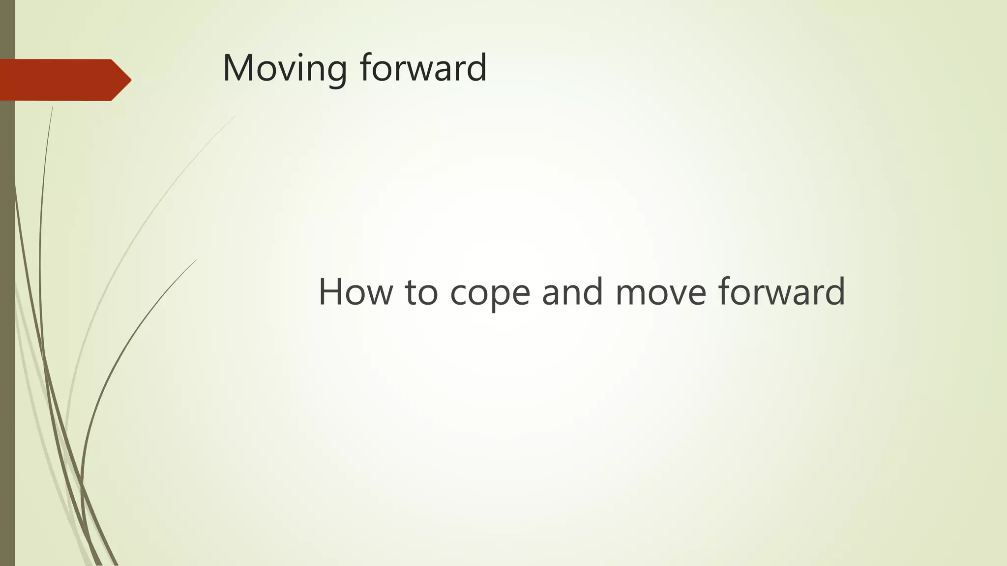 Moving forward
How to cope and move forward
 