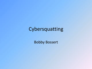 Cybersquatting Bobby Bossert 