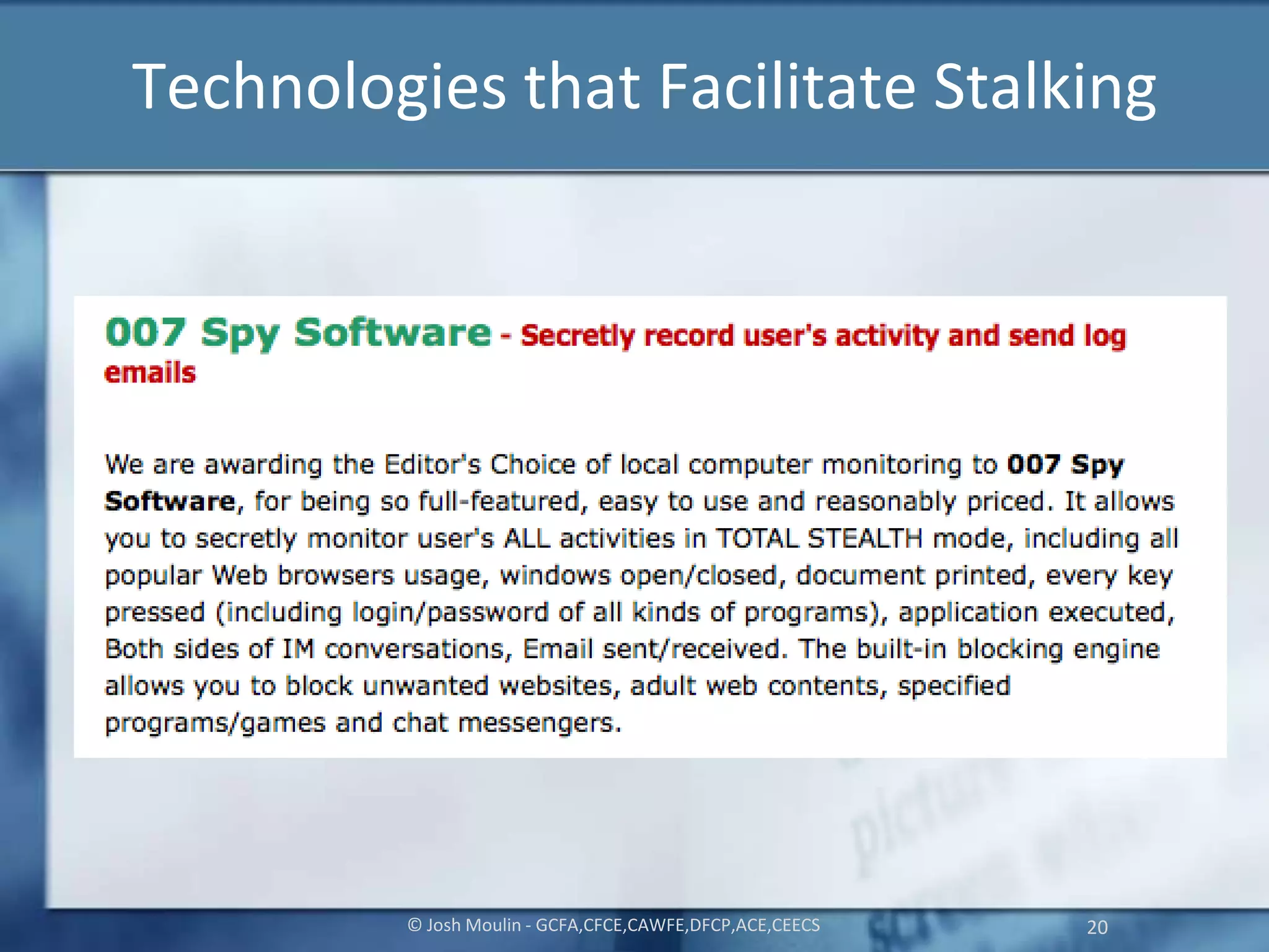 Technologies that Facilitate Stalking
© Josh Moulin - GCFA,CFCE,CAWFE,DFCP,ACE,CEECS 20
 
