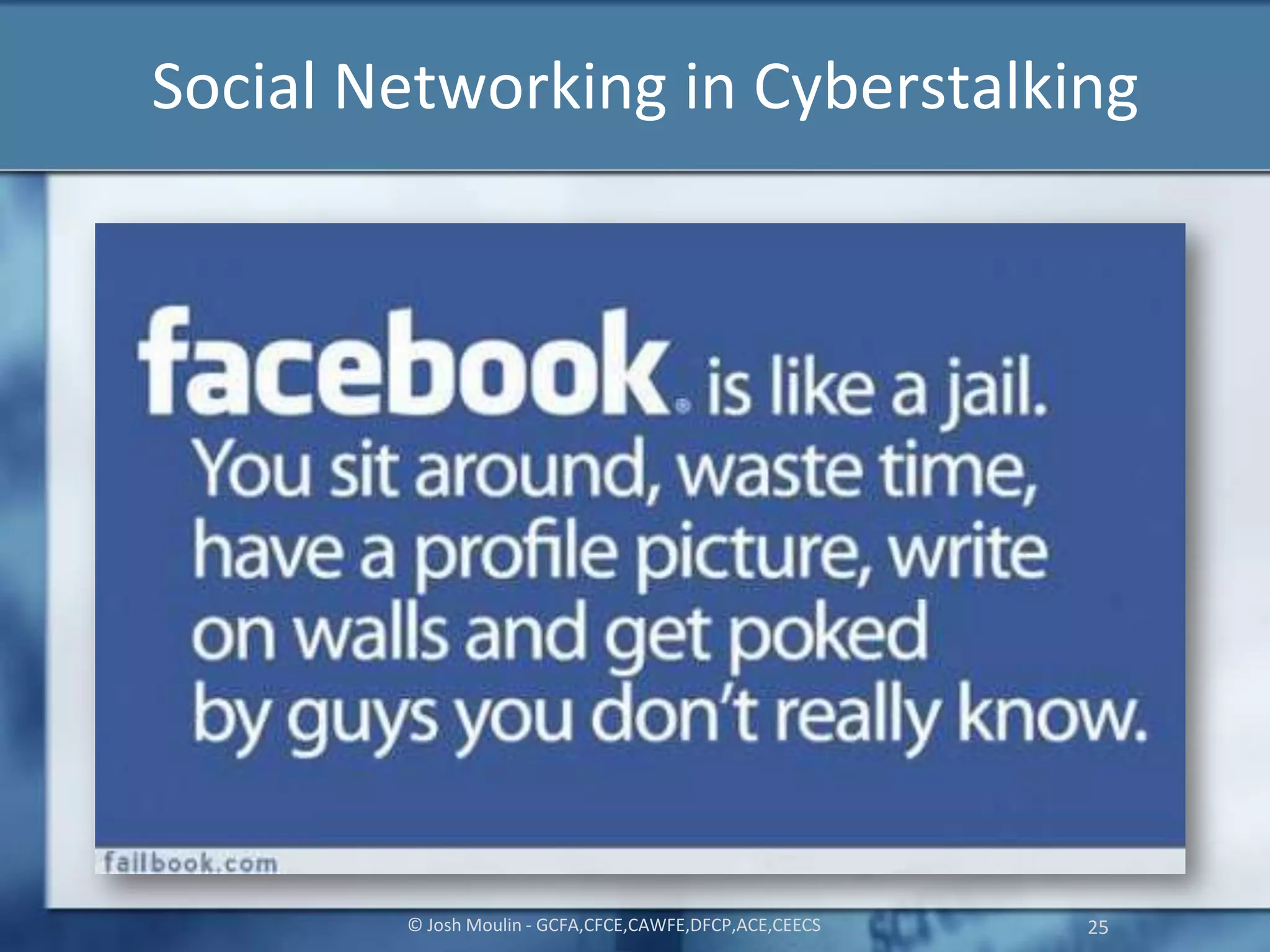 Social Networking in Cyberstalking
© Josh Moulin - GCFA,CFCE,CAWFE,DFCP,ACE,CEECS 25
 