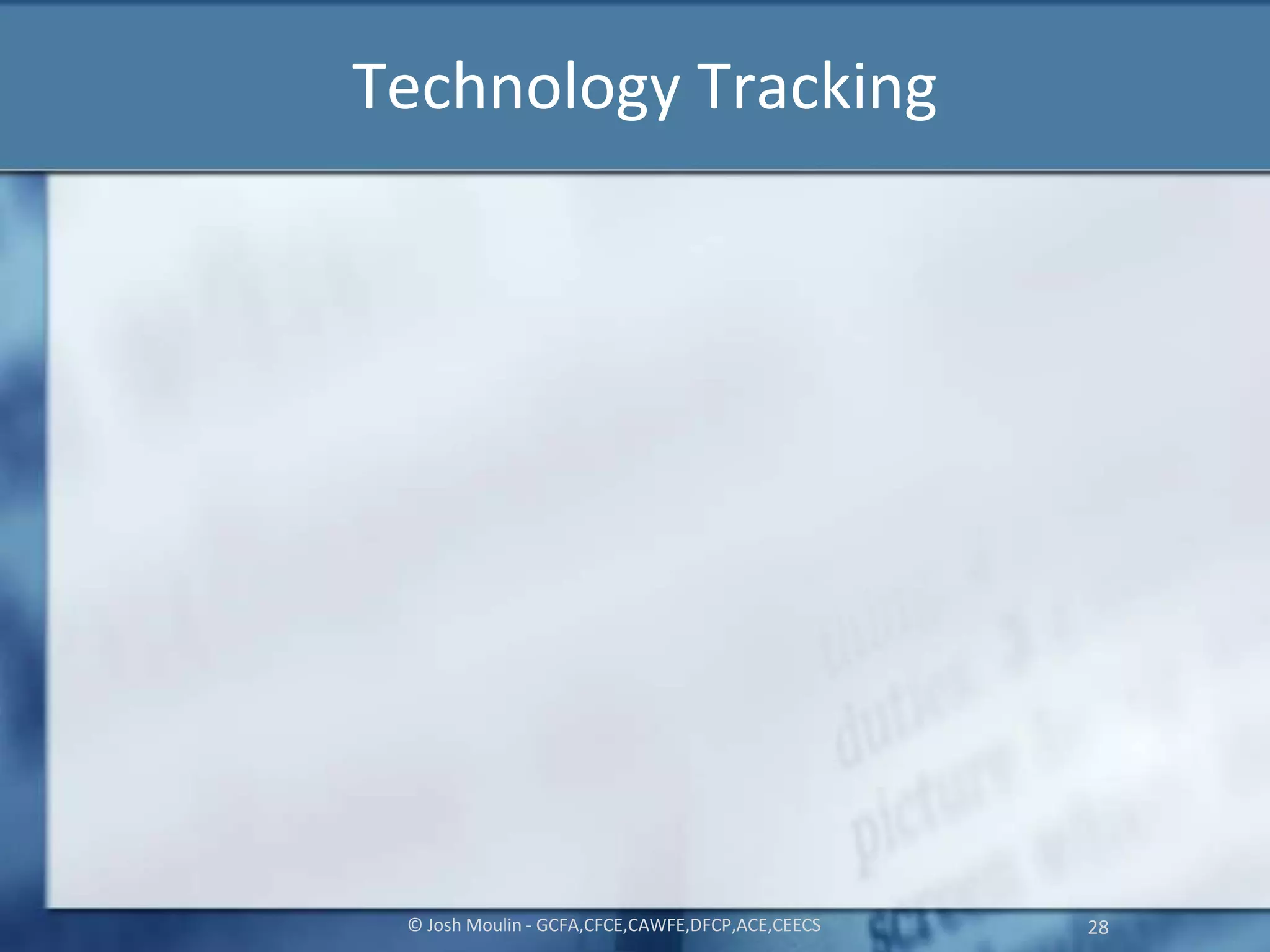 Technology Tracking
© Josh Moulin - GCFA,CFCE,CAWFE,DFCP,ACE,CEECS 28
 