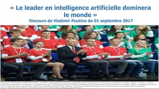 « Le leader en intelligence artificielle dominera
le monde »
Discours de Vladimir Poutine du 01 septembre 2017
 
