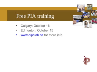 Free PIA training
• Calgary: October 16
• Edmonton: October 15
• www.oipc.ab.ca for more info.
 