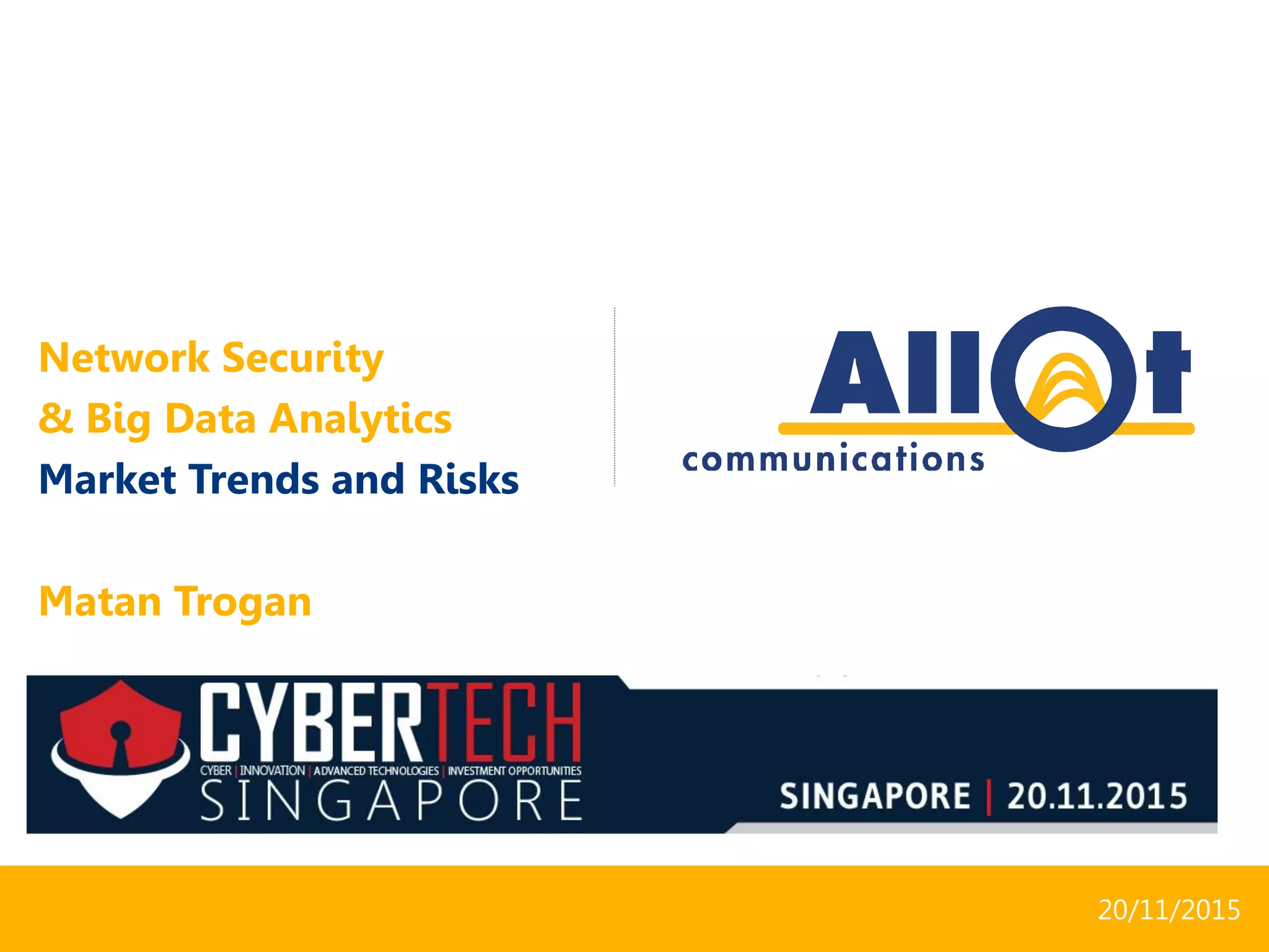 Network Security
& Big Data Analytics
Market Trends and Risks
Matan Trogan
20/11/2015
 