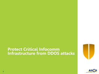 9
Protect Critical Infocomm
Infrastructure from DDOS attacks
 