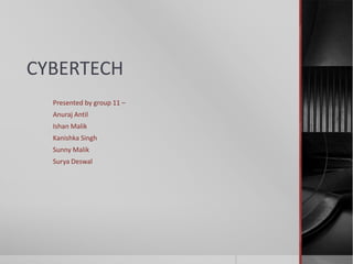 CYBERTECH Presented by group 11 –  AnurajAntil Ishan Malik Kanishka Singh Sunny Malik Surya Deswal 
