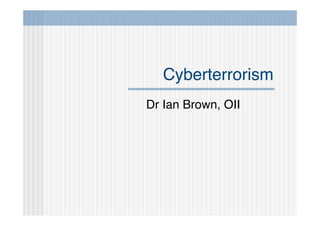 Cyberterrorism
Dr Ian Brown, OII