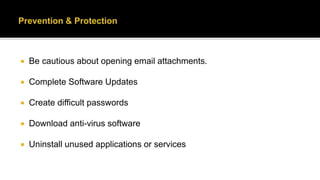  Be cautious about opening email attachments.
 Complete Software Updates
 Create difficult passwords
 Download anti-virus software
 Uninstall unused applications or services
 