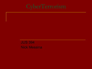 CyberTerrorism JUS 394 Nick Messina 